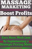 Massage Marketing - Boost Profits: Earn More, Work Less by Implementing a Strategic Pricing Menu 194712501X Book Cover