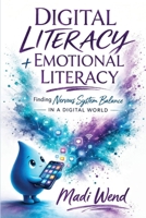 Digital Literacy + Emotional Literacy: Finding Nervous System Balance in a Digital World B0GSHV8Y5K Book Cover
