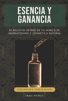 Esencia y Ganancia: El negocio detrás de tu marca de aromaterapia y cosmética natural B0H91BMKQ5 Book Cover