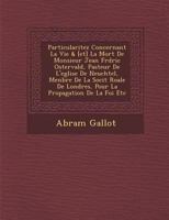 Particularitez Concernant La Vie & [et] La Mort de Monsieur Jean Fr�d�ric Ostervald, Pasteur de l'Eglise de Neuch�tel, Menbre de la Soci�t� Ro�ale de Londres, Pour La Propagation de la Foi Etc 1286971500 Book Cover