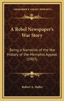 A Rebel Newspaper's War Story: Being A Narrative Of The War History Of The Memphis Appeal (1903) 0548592713 Book Cover