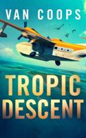 TROPIC DESCENT: A Luke Angel Mystery Thriller (Archangel Aviation Thrillers) 1950669289 Book Cover