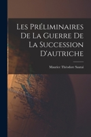 Les Préliminaires De La Guerre De La Succession D'autriche 1017388784 Book Cover