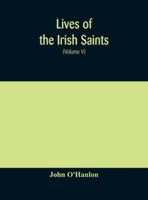 Lives of the Irish Saints: with special festivals, and the commemorations of holy persons Compiled From Calendars. Martyrologies, and Darious Sources 935417051X Book Cover