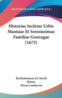 Historiae Inclytae Urbis Mantuae Et Serenissimae Familiae Gonzagae (1675) 1166205312 Book Cover
