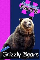 Fantastic Facts about Grizzly Bears: Illustrated Fun Learning for Kids 1500643718 Book Cover