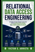 RELATIONAL DATA ACCESS ENGINEERING: Designing efficient database structures through normalization, indexing, query planning, transaction control, and optimized information retrieval. B0HHHM8JNW Book Cover