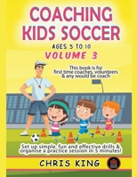 Coaching Kids Soccer - Ages 5 to 10 - Volume 3 B0C63TXMGG Book Cover