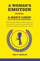 A WOMAN'S EMOTION VERSUS  A MAN'S LOGIC: Discover the beauty in just being you: learn how to turn your pain into profit, trials into triumph and storm into success. (NNANNA) 1700611186 Book Cover