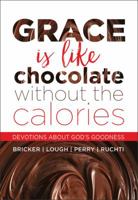 Grace Is Like Chocolate Without The Calories: Devotions About God's Goodness 1683970330 Book Cover