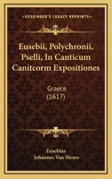 Eusebii, Polychronii, Pselli, In Canticum Canitcorm Expositiones: Graece (1617) 1166031268 Book Cover