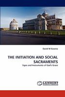 THE INITIATION AND SOCIAL SACRAMENTS: Signs and Instruments of God's Grace 3843371598 Book Cover