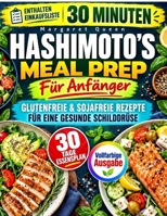 Das 30 Minuten Hashimoto’s Meal-Prep für Anfänger: 2500 Tage glutenfreie & sojafreie Rezepte für die Gesundheit der Schilddrüse (German Edition) B0DQH26MGP Book Cover