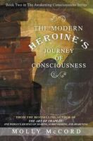 The Modern Heroine's Journey of Consciousness (Awakening Consciousness Series, Book 2) 0989604535 Book Cover