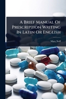 A Brief Manual Of Prescription Writing In Latin Or English 1024496805 Book Cover