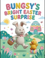 Bungsy’s Bright Easter Surprise: A Heartwarming Easter Children's Book (Faithful Foundations Christian Homeschool Children's Books) B0GTGR9DWT Book Cover