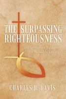 The Surpassing Righteousness: The Sermon on the Mount for Would-be Disciples 1479772836 Book Cover