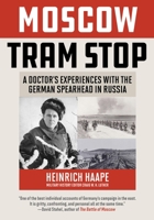 Moscow Tram Stop: A doctor's experiences with the German spearhead in Russia 081173790X Book Cover