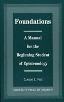 Foundations: A Manual for the Beginning Student of Epistemology 0761813586 Book Cover
