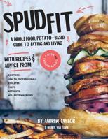 Spud Fit: A whole food, potato-based guide to eating and living. 0995409617 Book Cover