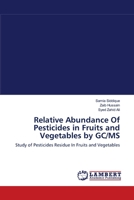 Relative Abundance Of Pesticides in Fruits and Vegetables by GC/MS: Study of Pesticides Residue In Fruits and Vegetables 3659108065 Book Cover