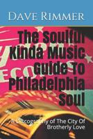The Soulful Kinda Music Guide To Philadelphia Soul: A Discography of The City Of Brotherly Love (The Soul Cities) 172312818X Book Cover