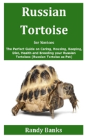 Russian Tortoise for Novices: The Perfect Guide on Caring, Housing, Keeping, Diet, Health and Breeding your Russian Tortoises (Russian Tortoise as Pet) B08DSX7752 Book Cover