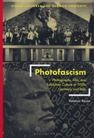 Photofascism: Photography, Film, and Exhibition Culture in 1930s Germany and Italy 1350284246 Book Cover