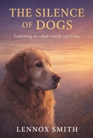 THE SILENCE OF DOGS: Listening to what words can’t say B0GJZ1WCV4 Book Cover