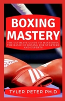 Boxing Mastery: The Ultimate Guide To Mastering The Basic Of Boxing For Starters And Experts B0948LNTXT Book Cover