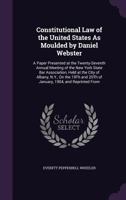 Constitutional Law of the United States as Moulded by Daniel Webster: A Paper Presented at the Twenty-Seventh Annual Meeting of the New York State Bar Association, Held at the City of Albany, N.Y., on 1174233354 Book Cover