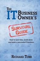 The IT Business Owner's Survival Guide: How to save time, avoid stress and build a successful IT business 1523856270 Book Cover