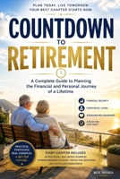 COUNTDOWN TO RETIREMENT: A Complete Guide to Planning the Financial and Personal Journey of a Lifetime B0H8MFJ84R Book Cover
