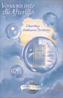 Voyages into the Afterlife: Charting Unknown Territory (Exploring the Afterlife Series, Vol. 3) 1571741399 Book Cover