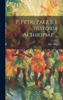 P. Petri Paez S. I. Historia Aethiopiae ... 1021689092 Book Cover