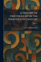 A History of Freethought in the Nineteenth Century 1025511891 Book Cover