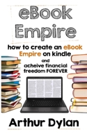 eBook Empire: How to Create an eBook Empire on Kindle and Achieve Financial Freedom Forever 1511523042 Book Cover