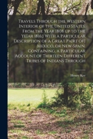 Travels Through the Western Interior of the United States, From the Year 1808 up to the Ye[ar 1816;] With a Particular Description of a Great Pa[rt ... Thirteen Different Tribes of Indians Through 1015833772 Book Cover