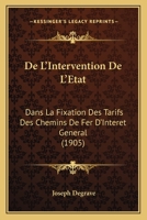 De L'Intervention De L'Etat: Dans La Fixation Des Tarifs Des Chemins De Fer D'Interet General (1905) 1160402884 Book Cover