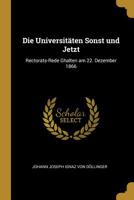 Die Universitten Sonst und Jetzt: Rectorats-Rede Ghalten am 22. Dezember 1866 0526129603 Book Cover