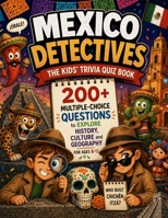 Mexico Detectives - The Kids' Trivia Quiz Book: 200+ Multiple-Choice Questions to Explore History, Culture and Geography - For Ages 8-12 (The Trivia Detectives Series) B0HB5YB3M6 Book Cover