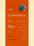 The Commerce of War: Exchange and Social Order in Latin Epic 0226111873 Book Cover