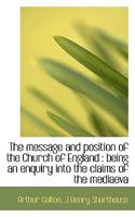 The message and position of the Church of England: being an enquiry into the claims of the mediaeva 0530281104 Book Cover