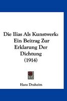 Die Ilias Als Kunstwerk: Ein Beitrag Zur Erklarung Der Dichtung (1914) 1271157411 Book Cover