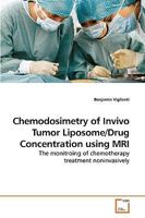 Chemodosimetry of Invivo Tumor Liposome/Drug Concentration using MRI: The monitroing of chemotherapy treatment noninvasively 3639155408 Book Cover