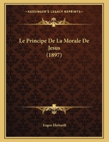 Le Principe De La Morale De Jesus (1897) 1149626739 Book Cover