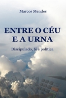 Entre o Céu e a Urna: Discipulado, fé e política (Portuguese Edition) 6501052491 Book Cover