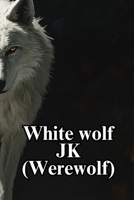 White wolf JK (Werewolf) B0DSM4RBL7 Book Cover