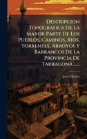 Descripcion Topografica De La Mayor Parte De Los Pueblos, Caminos, Rios, Torrentes, Arroyos Y Barrancos De La Provincia De Tarragona ...... 1024621332 Book Cover