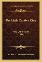 The Little Captive King: And Other Tales 1120898811 Book Cover